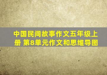 中国民间故事作文五年级上册 第8单元作文和思维导图